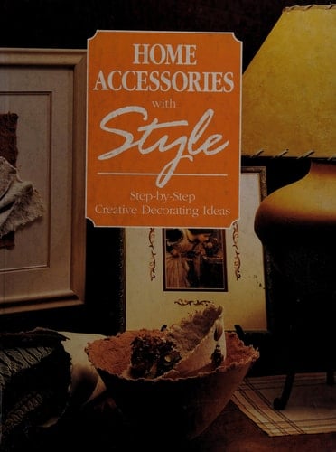 Home Accessories With Style: Step-By-Step Creative Decorating Ideas
