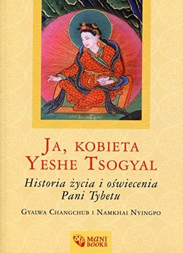 Ja, kobieta Yeshe Tsogyal historia życia i oświecenia Yeshe Tsogyal : tłumaczenie "Pieśni lutni gandharwów" objawienie ukrytej historii życia i oświecenia Yeshe Tsogyal, Królowej Tybetu