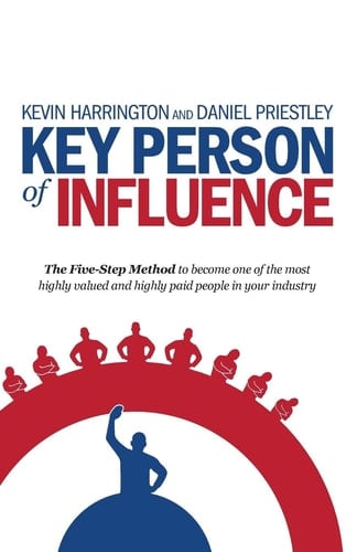 Key Person of Influence The Five-Step Method to Become One of the Most Highly Valued and Highly Paid People in Your Industry