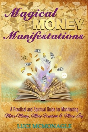 Magical Money Manifestations A Practical and Spiritual Guide for Manifesting More Money, Freedom and Joy