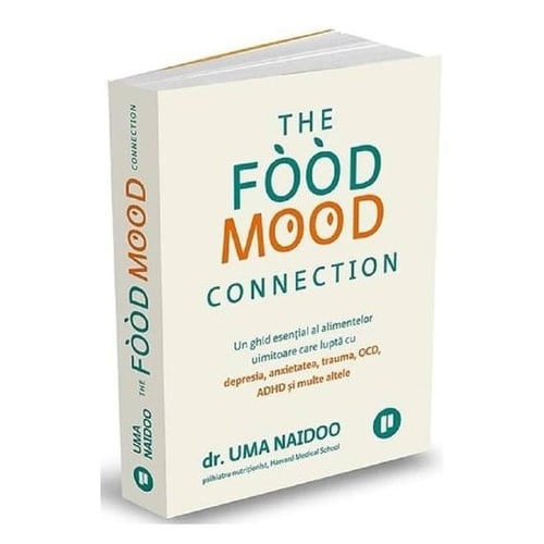 The food mood connection un ghid esenţial al alimentelor uimitoare care luptă cu depresia, anxietatea, trauma, OCD, ADHD şi multe altele