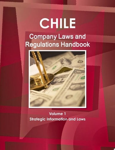 Chile Company Law Handbook Volume 1 Strategic Information and Laws