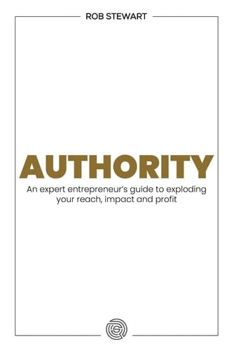 Authority An Expert Entrepreneur's Guide to Exploding Your Reach, Impact and Profit