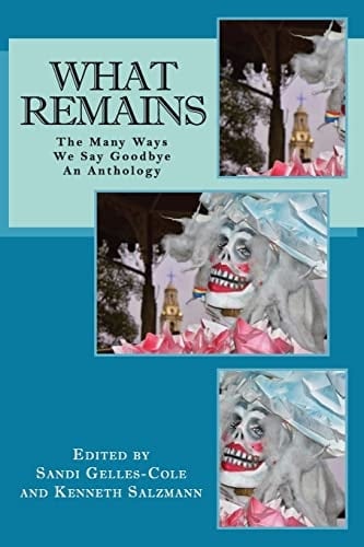 What Remains The Many Ways We Say Goodbye, An Anthology