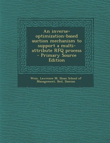 An Inverse-Optimization-Based Auction Mechanism to Support a Multi-Attribute Rfq Process - Primary Source Edition