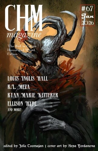 CHM #67 January 2026: A Monthly Collection of Cosmic Horror, and Weird Fiction Short Stories (Cosmic Horror Monthly)