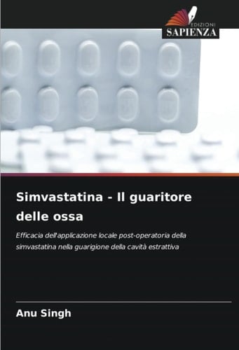Simvastatina - Il guaritore delle ossa: Efficacia dell'applicazione locale post-operatoria della simvastatina nella guarigione della cavità estrattiva (Italian Edition)