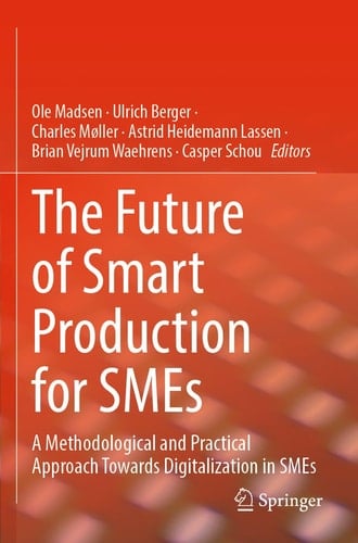 The Future of Smart Production for SMEs A Methodological and Practical Approach Towards Digitalization in SMEs