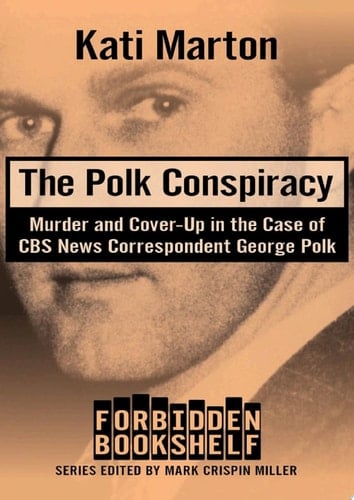 The Polk Conspiracy Murder and Cover-Up in the Case of CBS News Correspondent George Polk