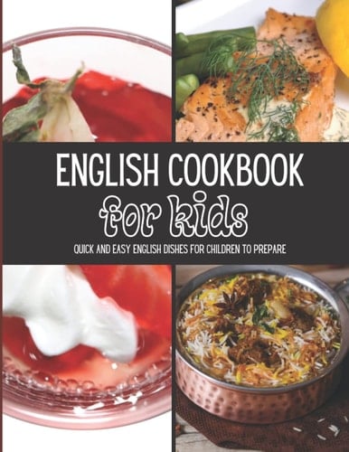 English Cookbook For Kids: Quick and easy english dishes for children to prepare, Dishes of England