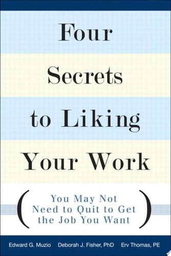 Four Secrets to Liking Your Work You May Not Need to Quit to Get the Job You Want