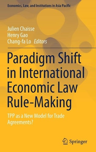 Paradigm Shift in International Economic Law Rule-Making TPP as a New Model for Trade Agreements?