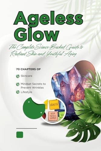 “Ageless Glow: The Complete Science-Backed Guide to Radiant Skin and Youthful Aging”: “70 Chapters of Skincare, Lifestyle, and Mindset Secrets to ... Boost Collagen, and Glow from Within”