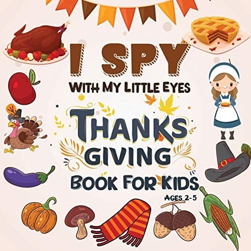 I Spy Thanksgiving Book for Kids Ages 2-5 A Fun Learning Activity, Picture and Guessing Game For Kids Ages 2-5, Toddler Preschool & Kindergarteners Thanksgiving Theme