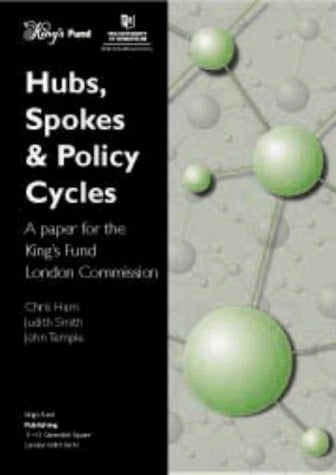 Hubs, Spokes and Policy Cycles An Analysis of the Policy Implications for the NHS of Changes to Medical Staffing : a Paper for the King's Fund London Commission