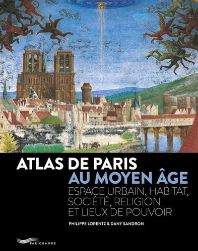 Atlas de Paris au Moyen âge espace urbain, habitat, société, religion, lieux de pouvoir