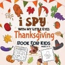 I Spy Thanksgiving Book for Kids Ages 2-5 A Fun Activity Coloring and Guessing Game for Kids, Toddlers and Preschoolers (Thanksgiving Picture Puzzle Book)