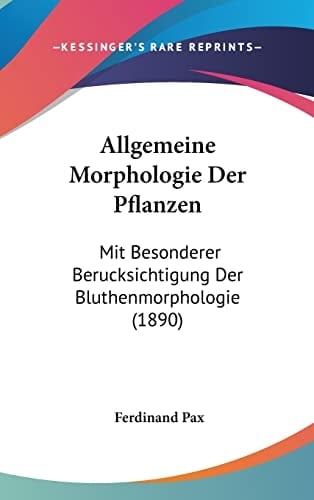Allgemeine Morphologie Der Pflanzen: Mit Besonderer Berucksichtigung Der Bluthenmorphologie (1890) (German Edition)