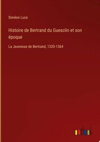 Histoire de Bertrand du Guesclin et son époque La Jeunesse de Bertrand, 1320-1364