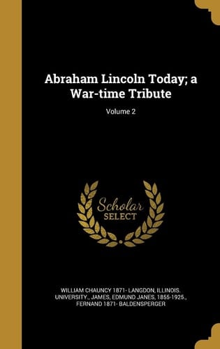 Abraham Lincoln Today; a War-Time Tribute; Volume 2