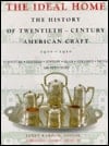 Ideal Home: The History of Twentieth - Century American Craft (1900-1920)