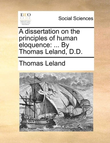 A dissertation on the principles of human eloquence: ... By Thomas Leland, D.D.