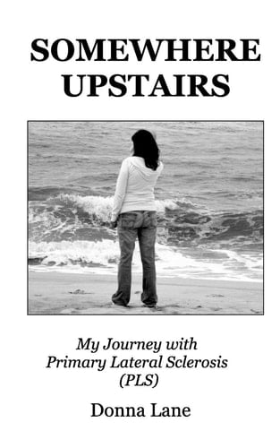 Somewhere Upstairs My Journey with Primary Lateral Sclerosis (PLS)