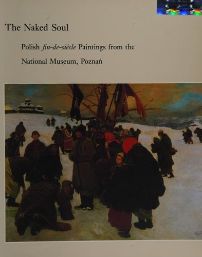 Naked Soul Polish Fin-De-Siecle Paintings from the National Museum: Polish Fin-De-Siecle Paintings from the National Museum, Poznan