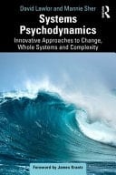 Systems Psychodynamics Innovative Approaches to Change, Whole Systems and Complexity