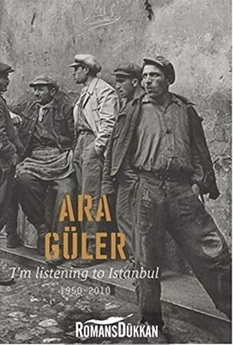 Ara Güler I'm Listening to Istanbul 1950-2010