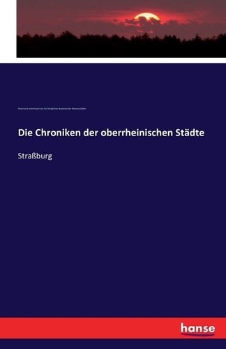 Die Chroniken der oberrheinischen Städte Straßburg