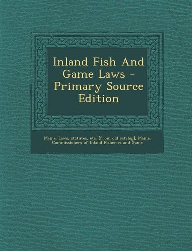 Inland Fish and Game Laws - Primary Source Edition