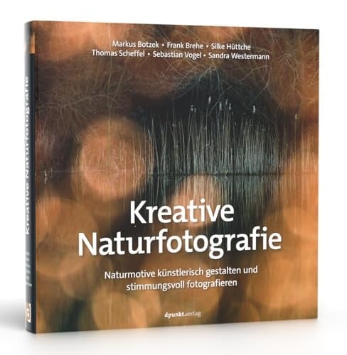 Kreative Naturfotografie Naturmotive künstlerisch gestalten und stimmungsvoll fotografieren