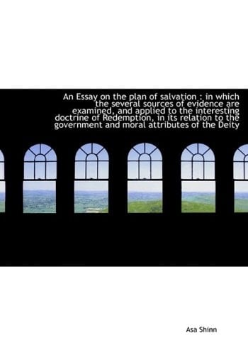 An Essay on the plan of salvation: in which the several sources of evidence are examined, and appli