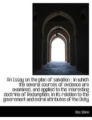 An Essay on the plan of salvation: in which the several sources of evidence are examined, and appli