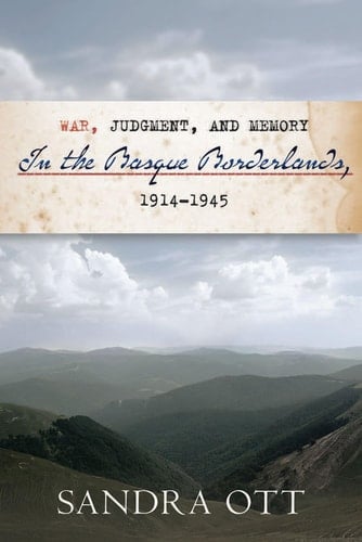 War, Judgment, And Memory In The Basque Borderlands, 1914-1945 (The Basque Series)