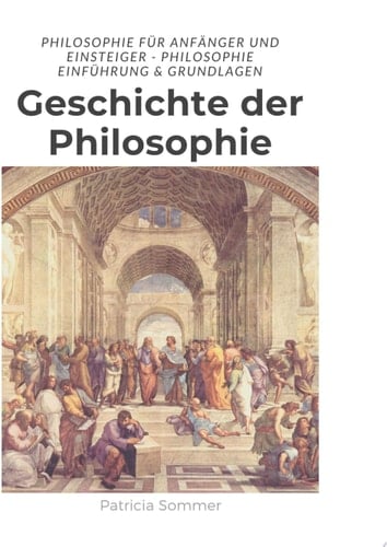Geschichte der Philosophie Philosophie für Anfänger und Einsteiger - Philosophie Einführung & Grundlagen