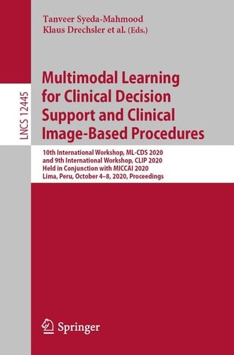 Multimodal Learning for Clinical Decision Support and Clinical Image-Based Procedures 10th International Workshop, ML-CDS 2020, and 9th International Workshop, CLIP 2020, Held in Conjunction with MICCAI 2020, Lima, Peru, October 4–8, 2020, Proceedings
