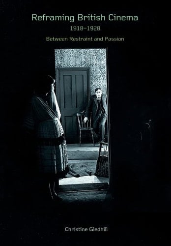 Reframing British Cinema, 1918-1928: Between Restraint and Passion