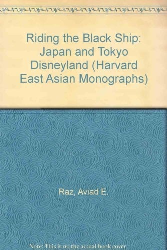 Riding the Black Ship: Japan and Tokyo Disneyland (Harvard East Asian Monographs)