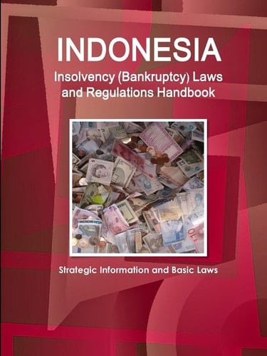 Indonesia Insolvency (Bankruptcy) Laws and Regulations Handbook - Strategic Information and Basic Laws