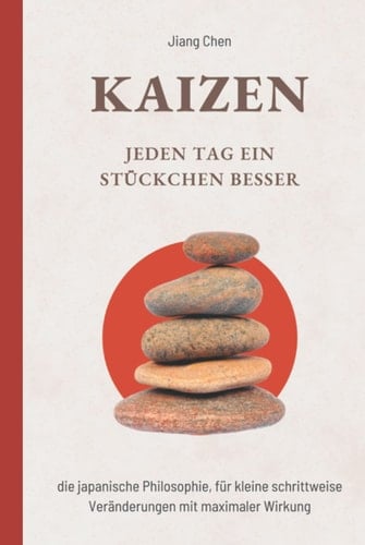 KAIZEN Jeden Tag ein Stückchen besser: Die japanische Philosophie, für kleine schrittweise Veränderungen mit maximaler Wirkung (German Edition)