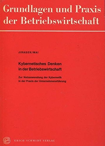 Kybernetisches Denken in der Betriebswirtschaft Zur Nutzanwendung der Kybernetik in der Praxis der Unternehmensführung