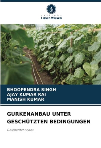 GURKENANBAU UNTER GESCHÜTZTEN BEDINGUNGEN: Geschützter Anbau (German Edition)