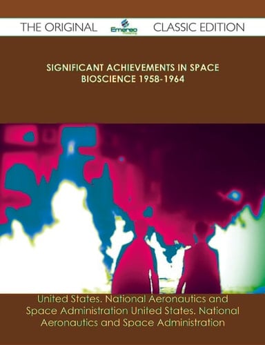 Significant Achievements in Space Bioscience 1958-1964 - The Original Classic Edition