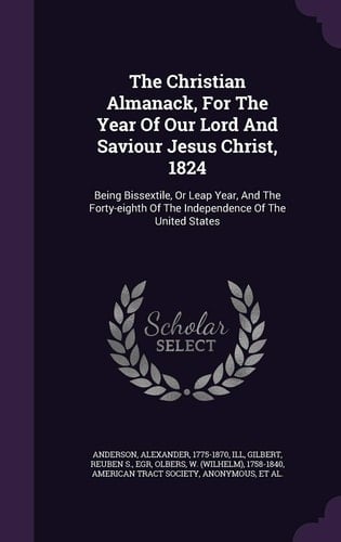 The Christian Almanack, For The Year Of Our Lord And Saviour Jesus Christ, 1824 Being Bissextile, Or Leap Year, And The Forty-eighth Of The Independence Of The United States