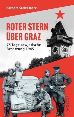 Roter Stern über Graz 75 Tage sowjetische Besatzung 1945