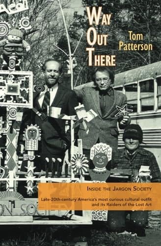 Way Out There Inside the Jargon Society, Late-20th-century America's Most Curious Cultural Outfit and Its Raiders of the Lost Art