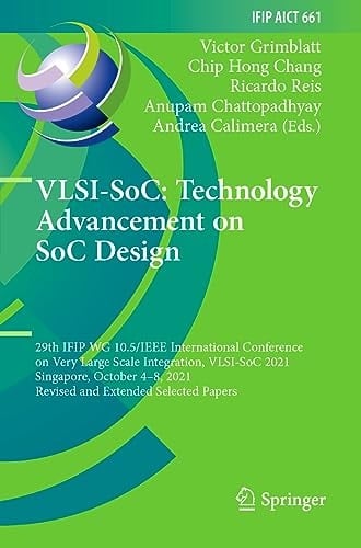 VLSI-SoC: Technology Advancement on SoC Design 29th IFIP WG 10.5/IEEE International Conference on Very Large Scale Integration, VLSI-SoC 2021, Singapore, October 4–8, 2021, Revised and Extended Selected Papers