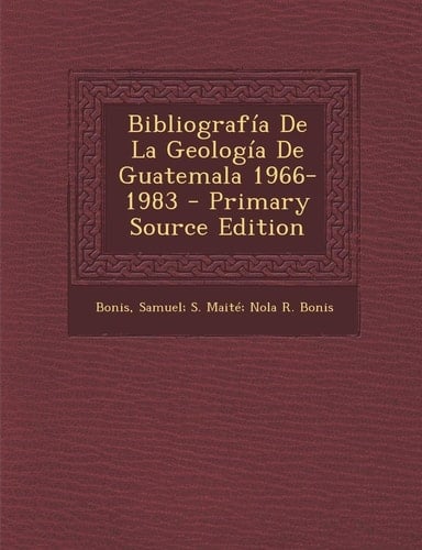 Bibliografía de la Geología de Guatemala 1966-1983 - Primary Source Edition